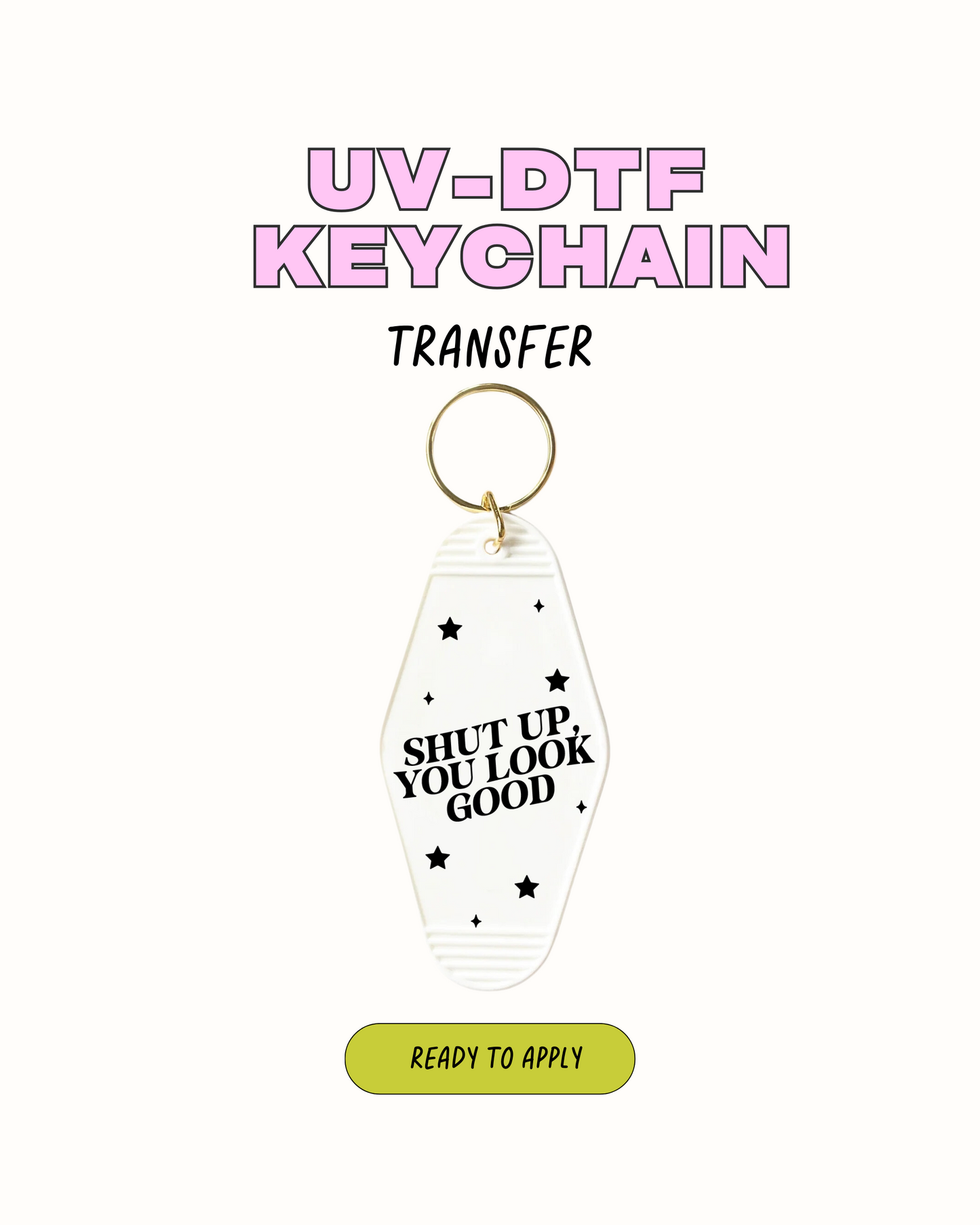 Shut up you look Good - UVDTF Keychain
