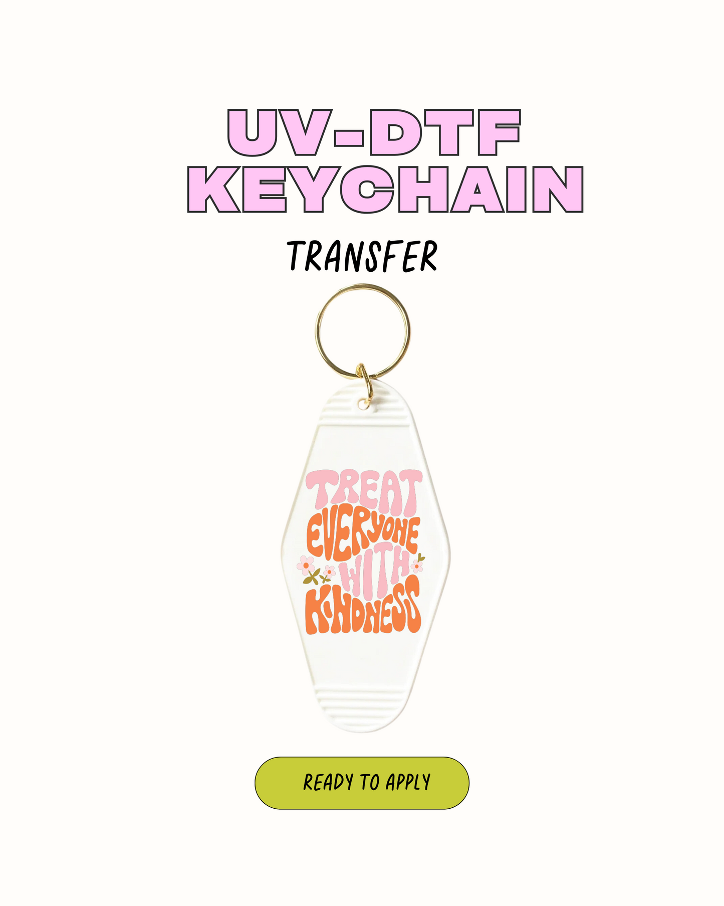Treat Everyone with Kindness - UVDTF Keychain