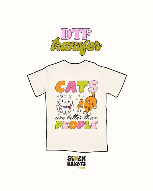 Cats are better than people - DTF Transfer