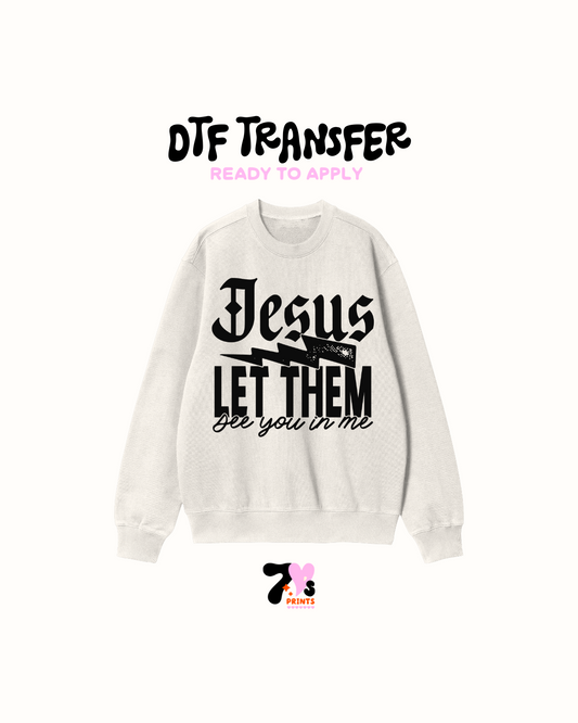 Jesus let them see you in me - DTF Transfers