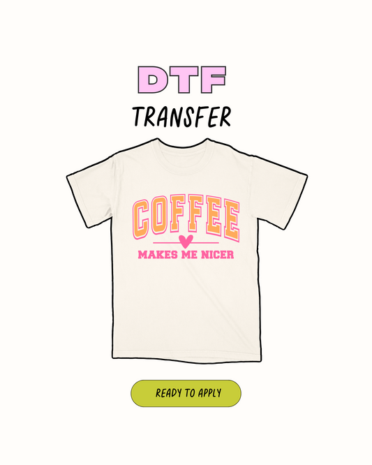 Coffee makes me nicer - DTF Transfer