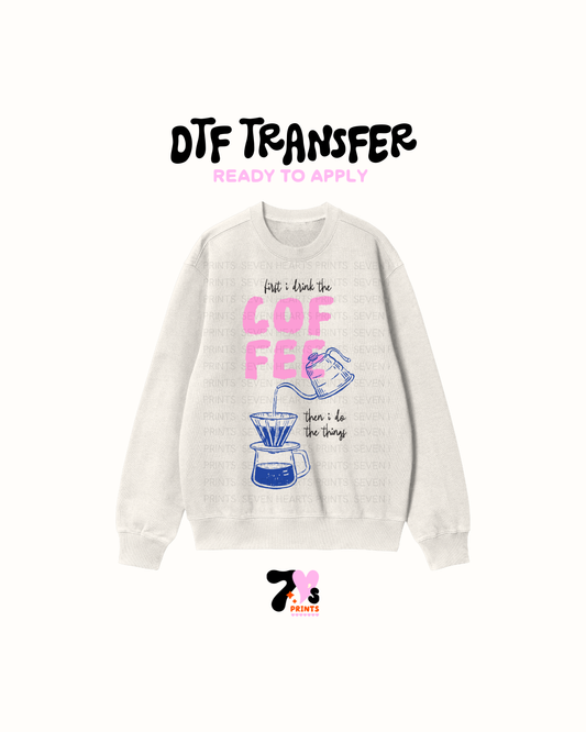 Coffee then I do the things - DTF Transfers