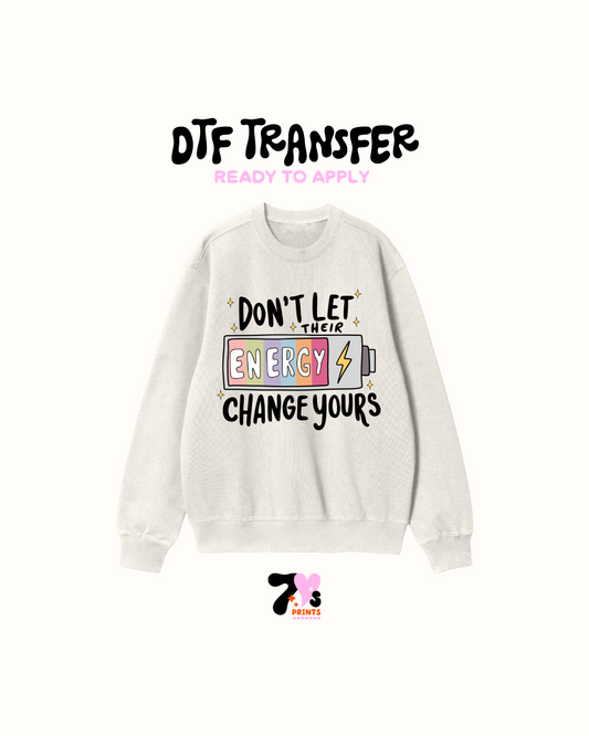 Don't let there energy change yours - DTF Transfer