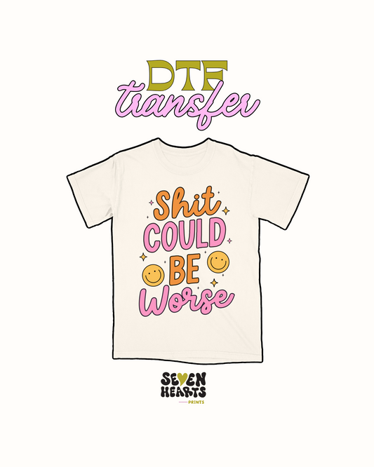 Shit Could be Worse - DTF Transfer