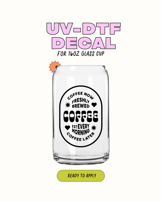 Coffee Now Coffee Later - UVDTF