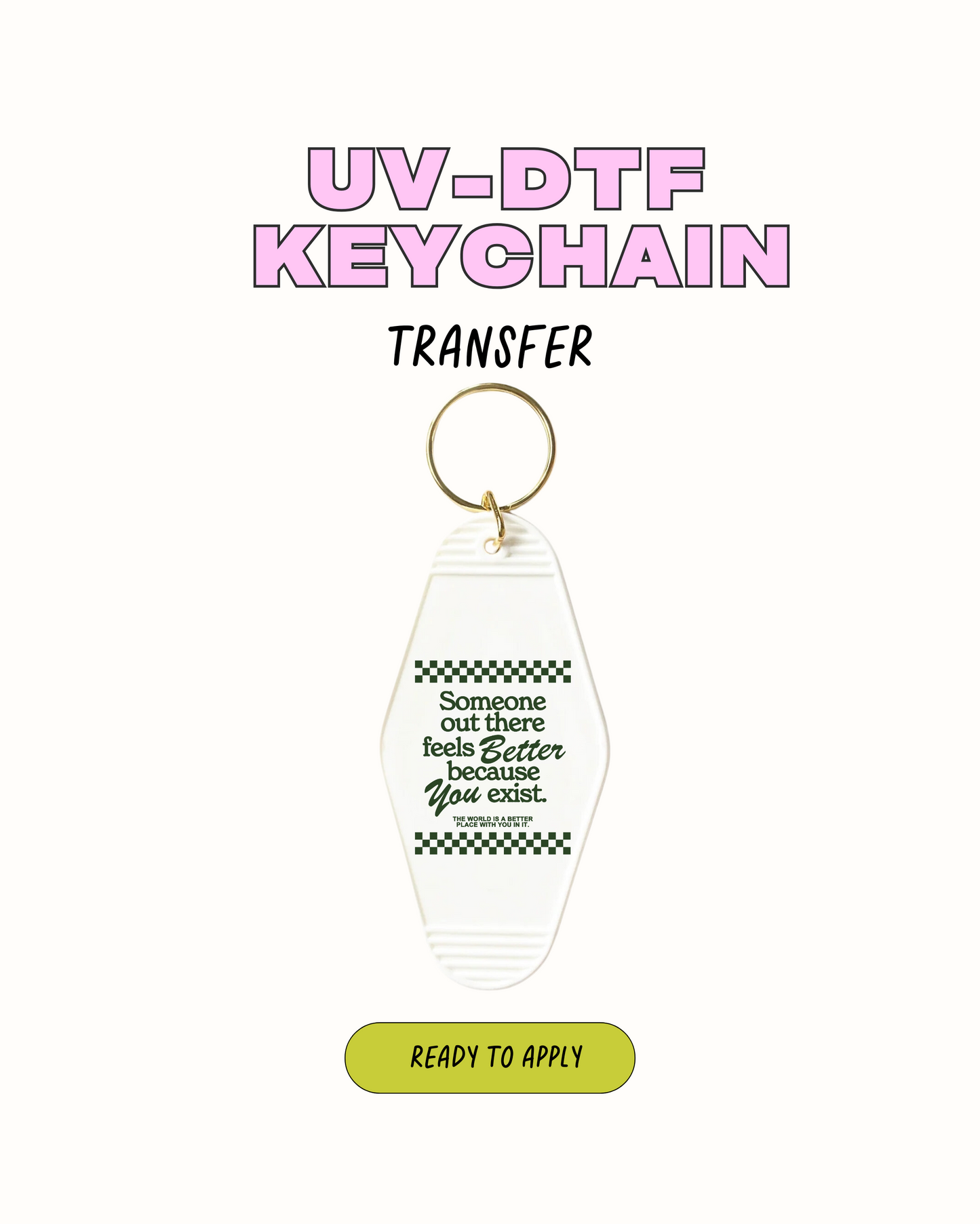 Better because you exist - UVDTF Keychain Decal Set of 5