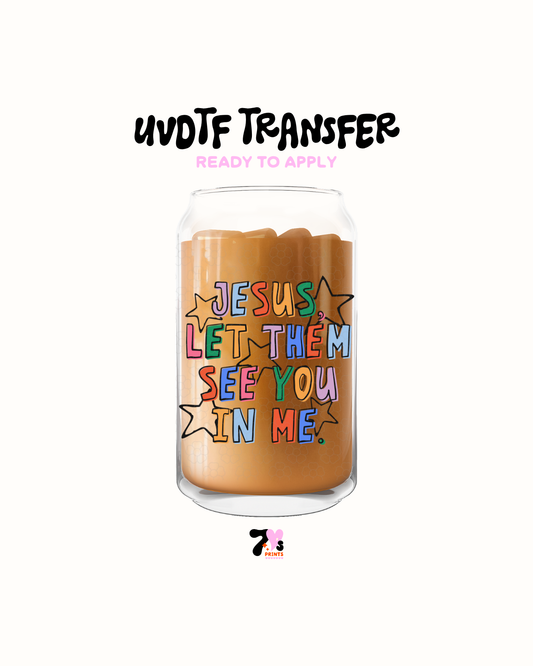 Jesus let them see you in me - UVDTF Decal