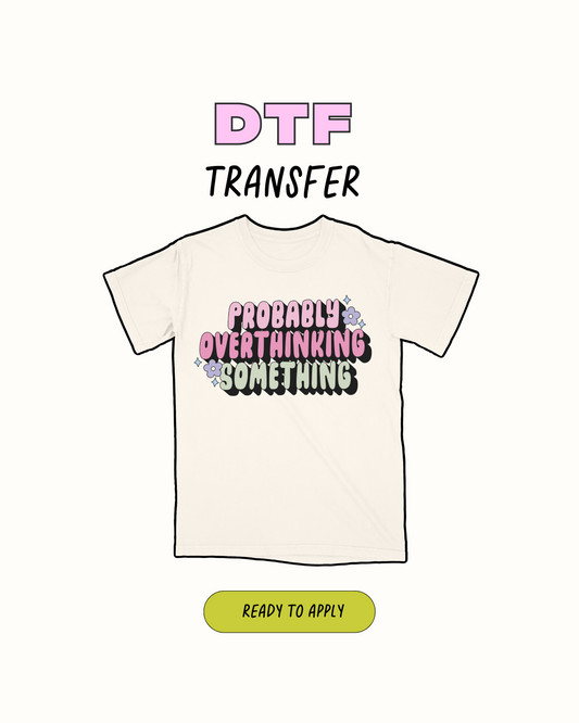 Probably overthingking something - DTF Transfer