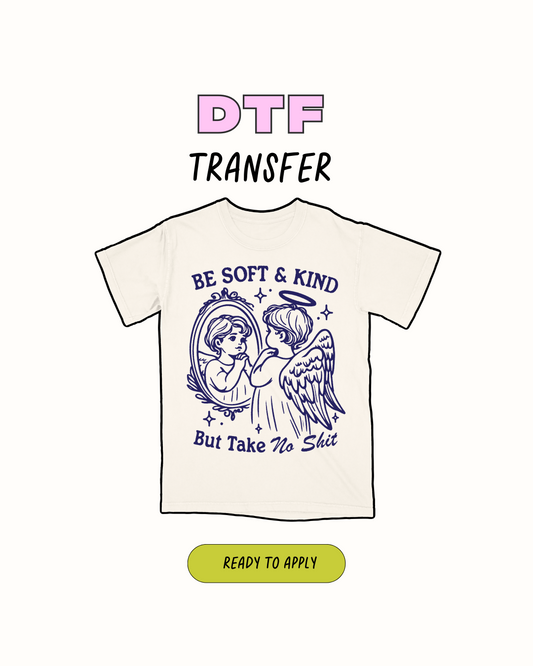 Be soft and kind but take no S*- DTF Transfer