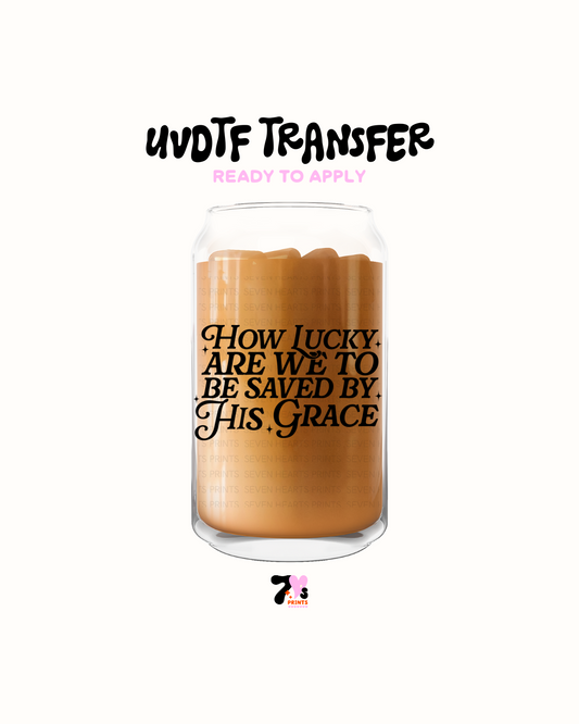 How lucky are we to be saved by his grace - UVDTF Decal