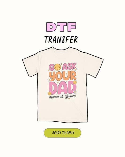 Go Ask your dad - DTF Transfer